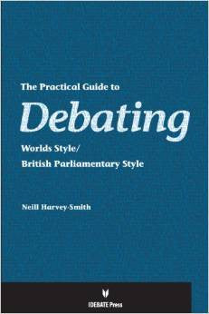 The Practical Guide to Debating. Worlds Style / British Parliamentary Style